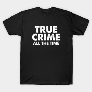 True Crime All The Time T-Shirt